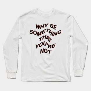 Why be something that youre not Long Sleeve T-Shirt